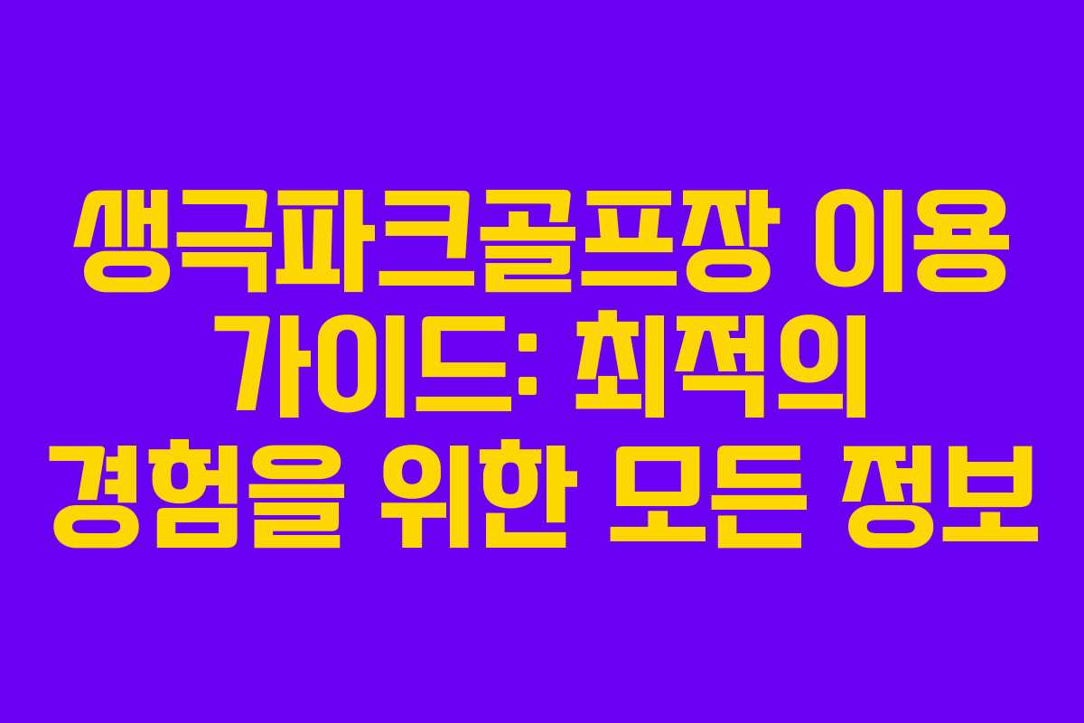 생극파크골프장 이용 가이드: 최적의 경험을 위한 모든 정보