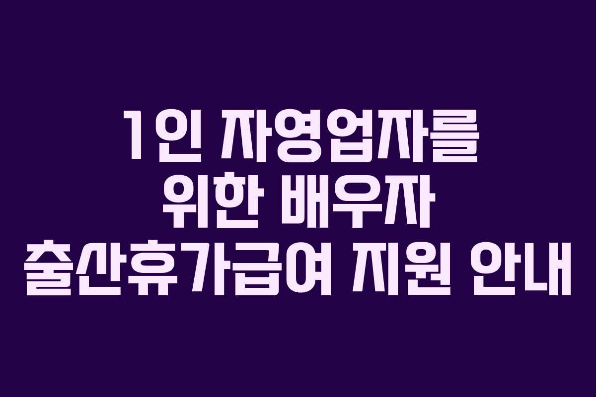 1인 자영업자를 위한 배우자 출산휴가급여 지원 안내