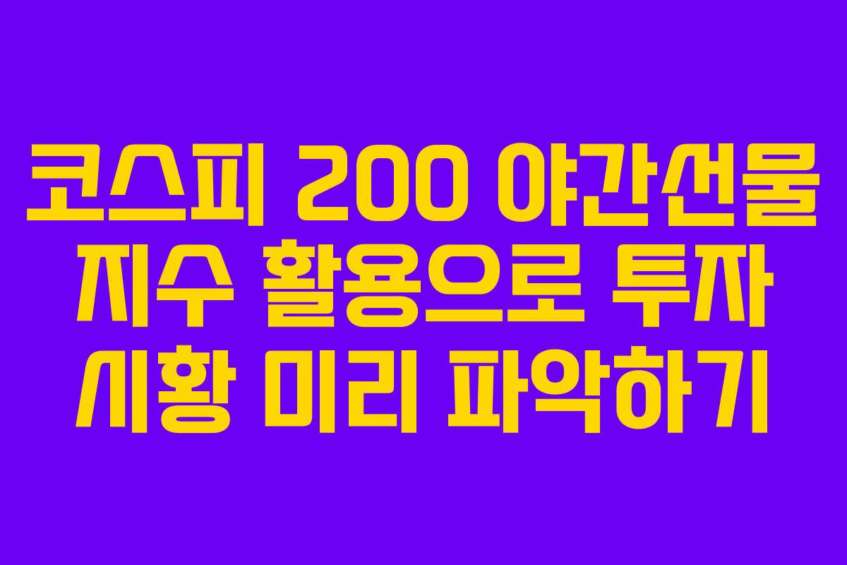 코스피 200 야간선물 지수 활용으로 투자 시황 미리 파악하기