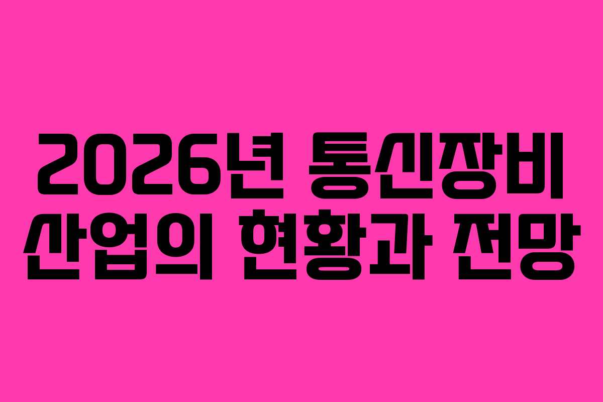 2026년 통신장비 산업의 현황과 전망