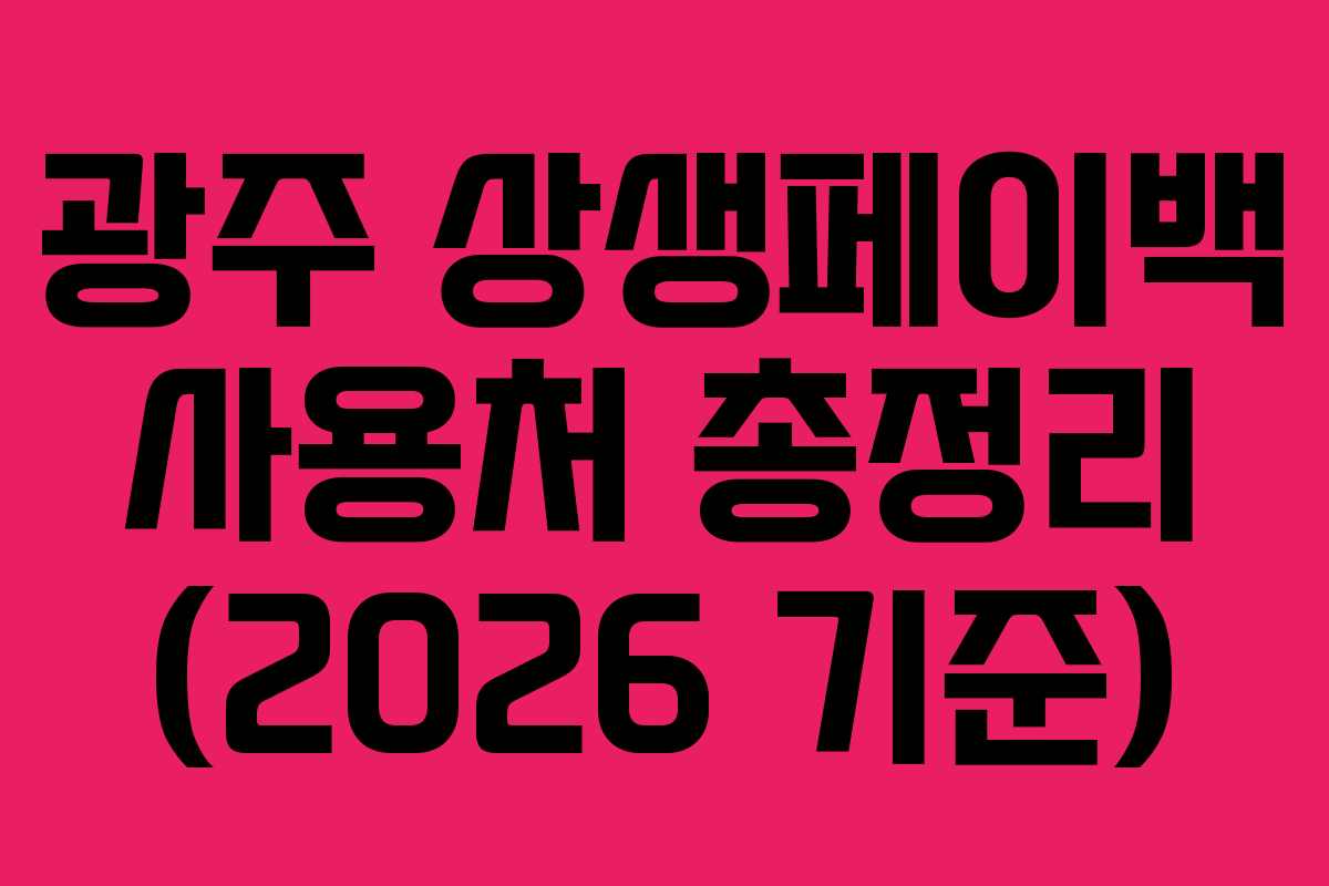 광주 상생페이백 사용처 총정리 (2026 기준) 광주 상생페이백 사용처 총정리 (2026 기준)