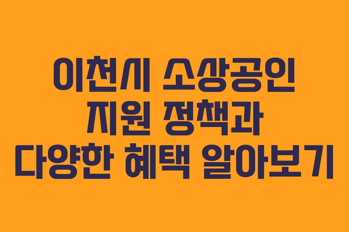 이천시 소상공인 지원 정책과 다양한 혜택 알아보기 이천시 소상공인 지원 정책과 다양한 혜택 알아보기