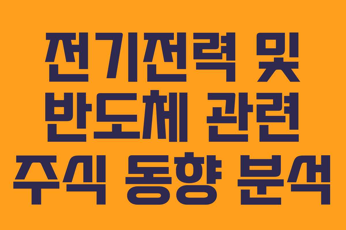 전기전력 및 반도체 관련 주식 동향 분석