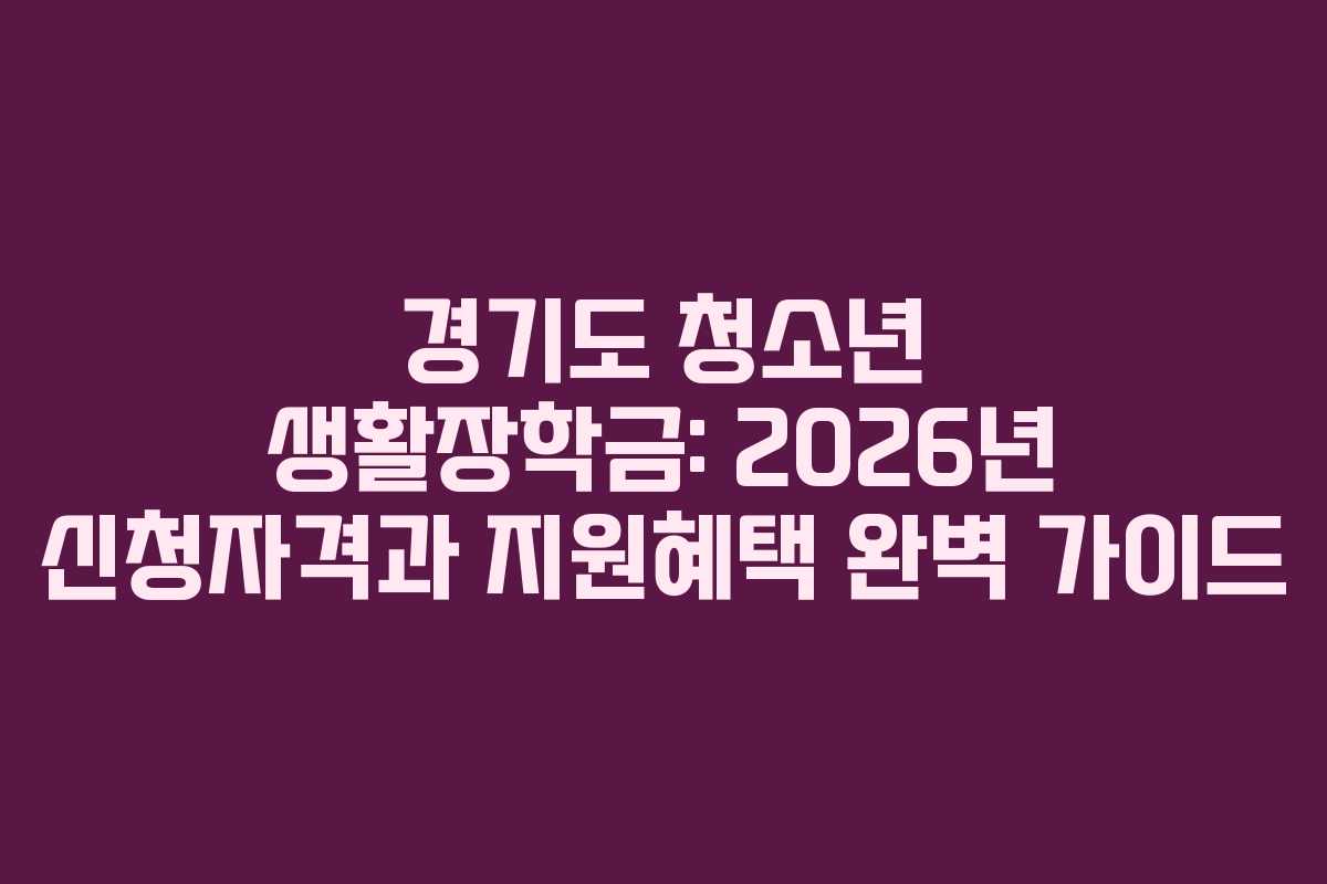 경기도 청소년 생활장학금: 2026년 신청자격과 지원혜택 완벽 가이드 경기도 청소년 생활장학금: 2026년 신청자격과 지원혜택 완벽 가이드