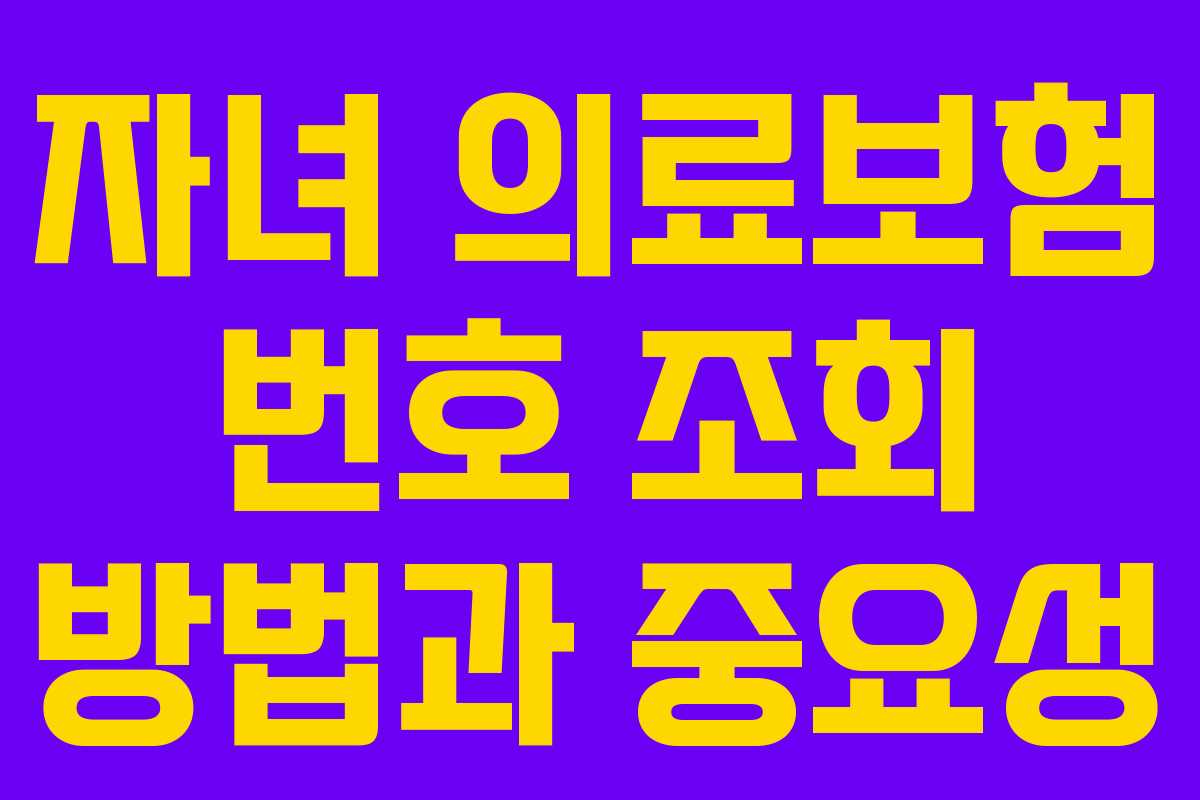 자녀 의료보험 번호 조회 방법과 중요성 자녀 의료보험 번호 조회 방법과 중요성