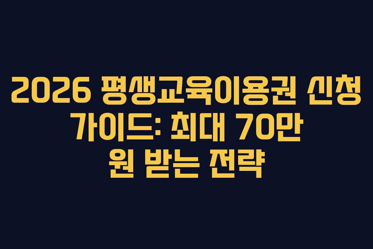 2026 평생교육이용권 신청 가이드: 최대 70만 원 받는 전략