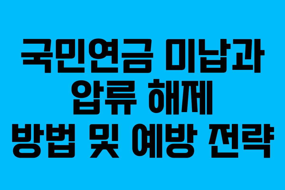 국민연금 미납과 압류 해제 방법 및 예방 전략
