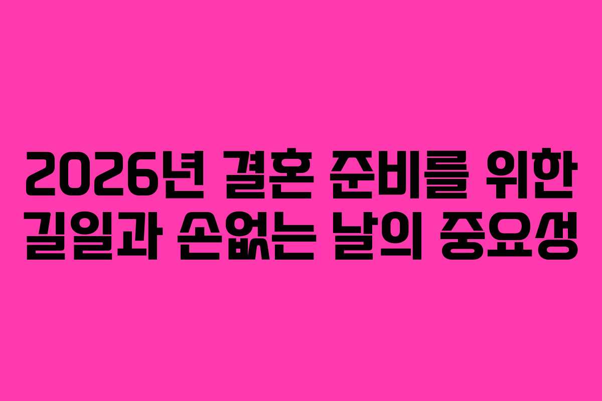 2026년 결혼 준비를 위한 길일과 손없는 날의 중요성
