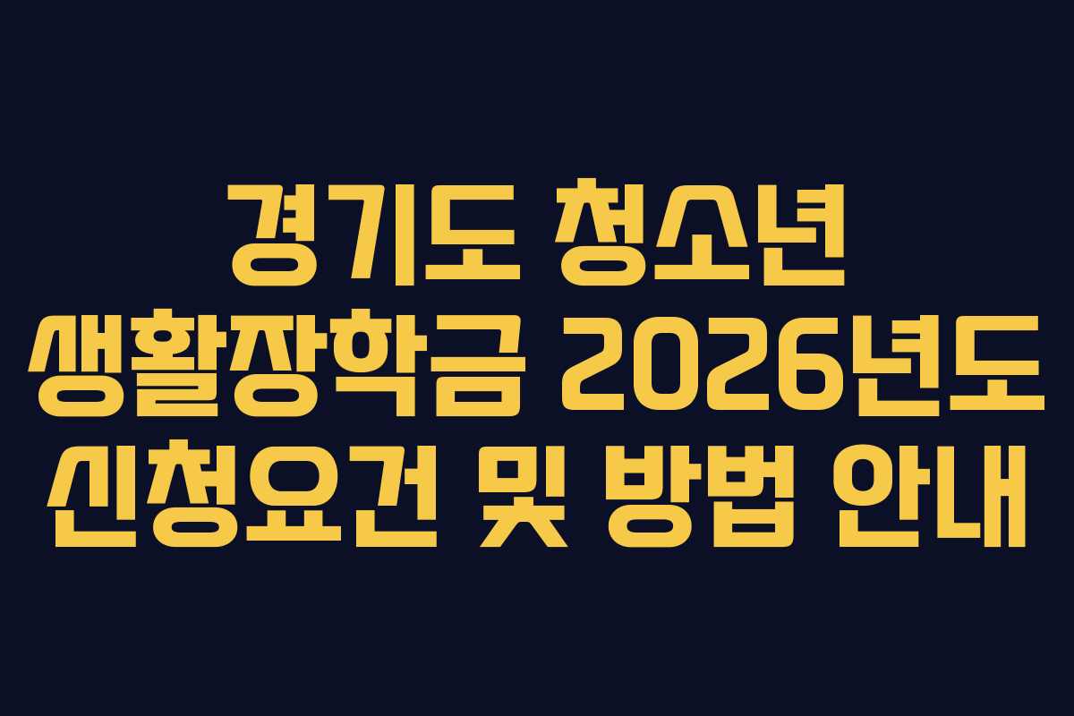 경기도 청소년 생활장학금 2026년도 신청요건 및 방법 안내
