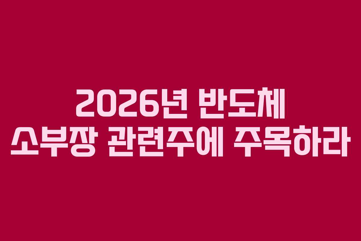 2026년 반도체 소부장 관련주에 주목하라