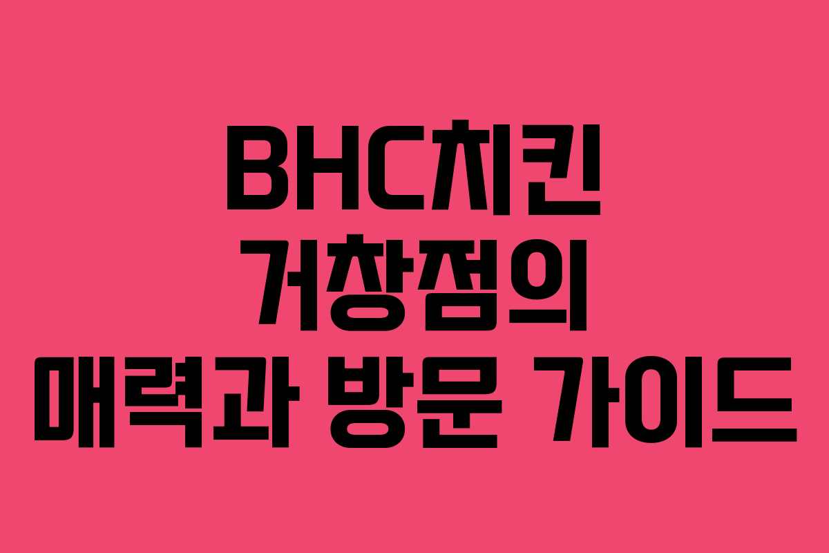 BHC치킨 거창점의 매력과 방문 가이드