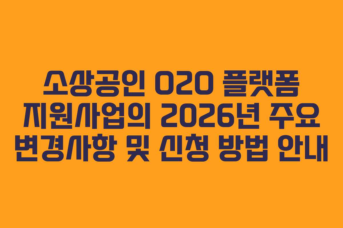 소상공인 O2O 플랫폼 지원사업의 2026년 주요 변경사항 및 신청 방법 안내