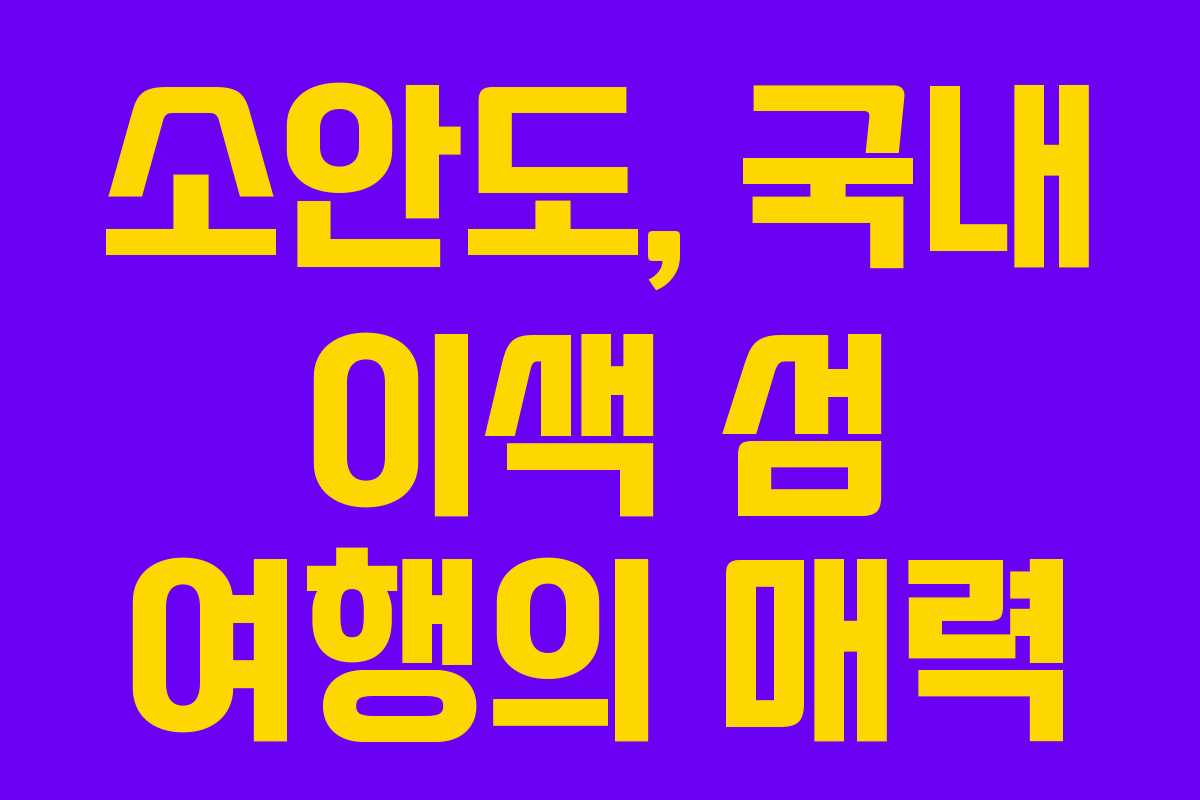 소안도, 국내 이색 섬 여행의 매력
