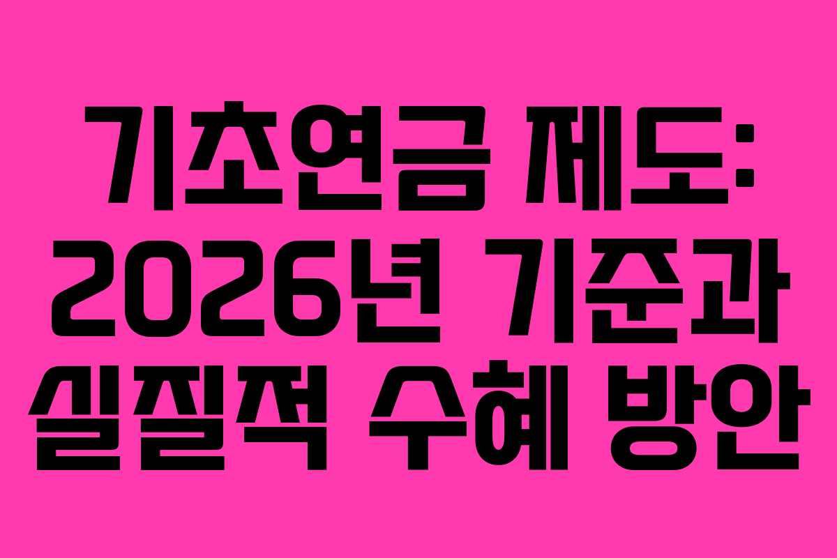 기초연금 제도: 2026년 기준과 실질적 수혜 방안