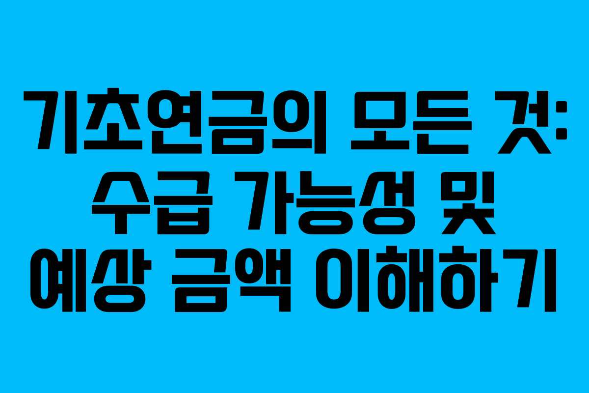 기초연금의 모든 것: 수급 가능성 및 예상 금액 이해하기