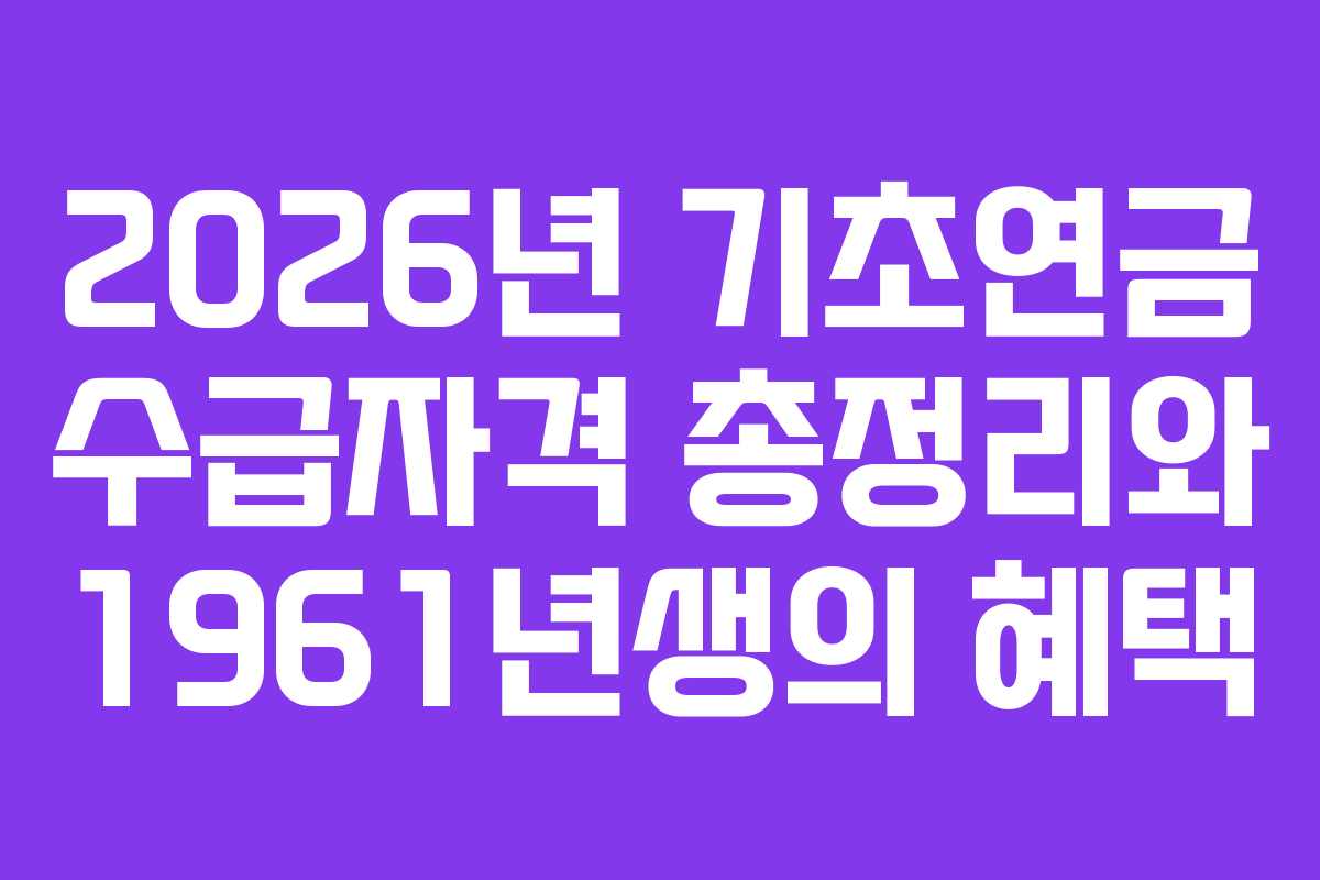2026년 기초연금 수급자격 총정리와 1961년생의 혜택
