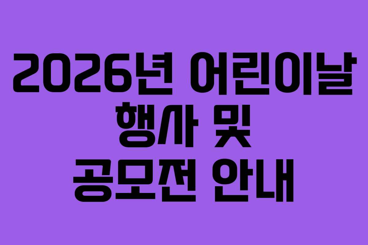 2026년 어린이날 행사 및 공모전 안내 2026년 어린이날 행사 및 공모전 안내