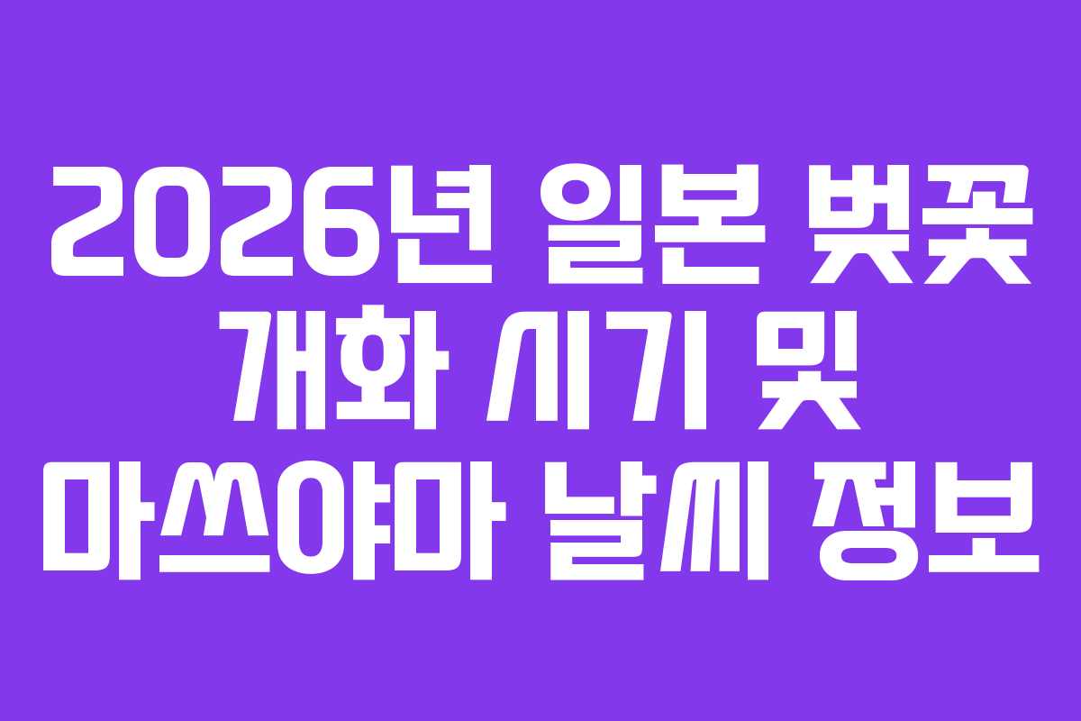 2026년 일본 벚꽃 개화 시기 및 마쓰야마 날씨 정보