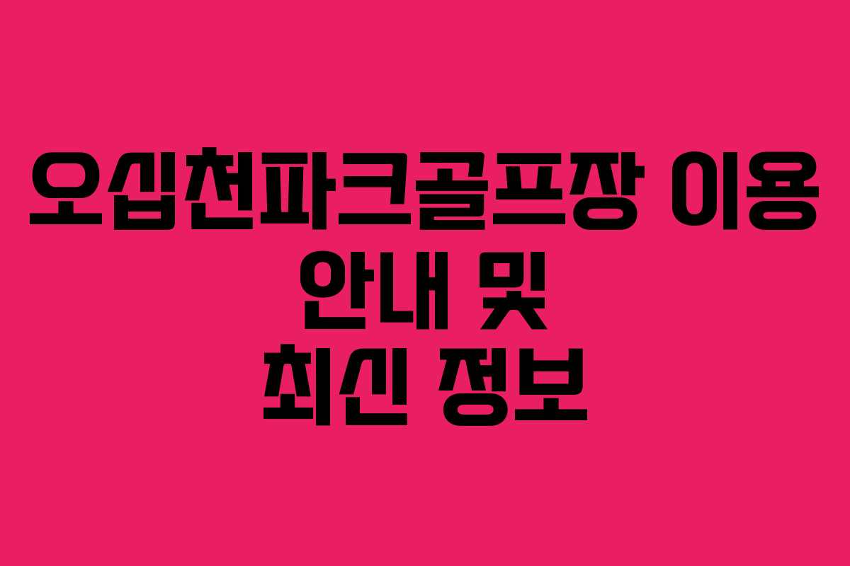 오십천파크골프장 이용 안내 및 최신 정보