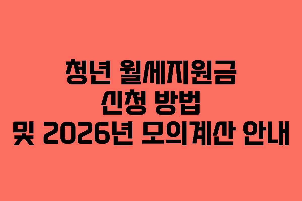 청년 월세지원금 신청 방법 및 2026년 모의계산 안내 청년 월세지원금 신청 방법 및 2026년 모의계산 안내