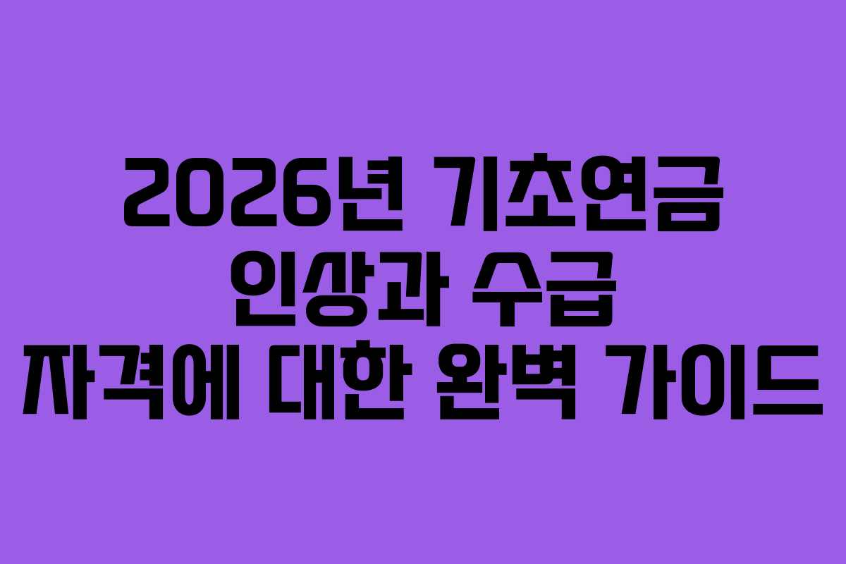 2026년 기초연금 인상과 수급 자격에 대한 완벽 가이드 2026년 기초연금 인상과 수급 자격에 대한 완벽 가이드