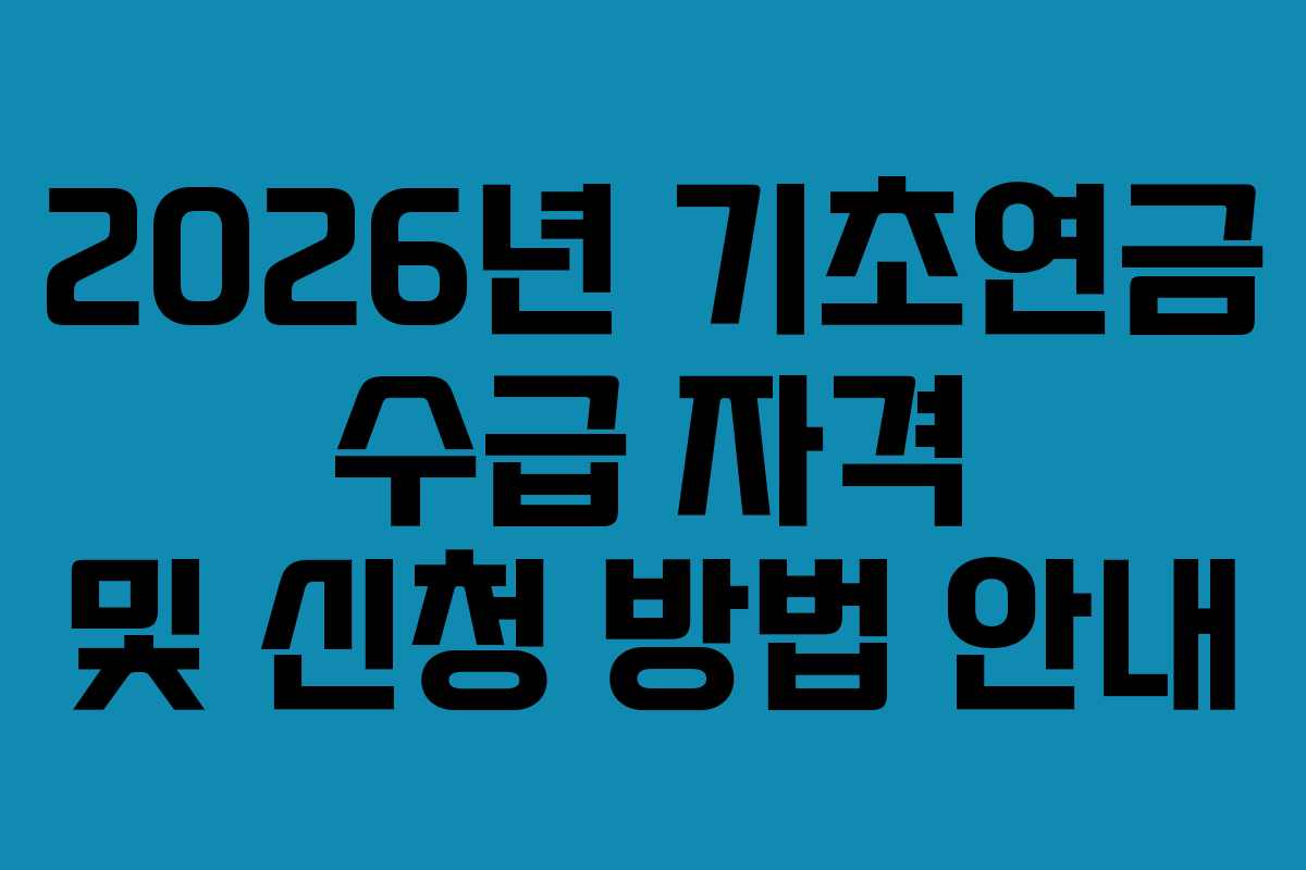 2026년 기초연금 수급 자격 및 신청 방법 안내