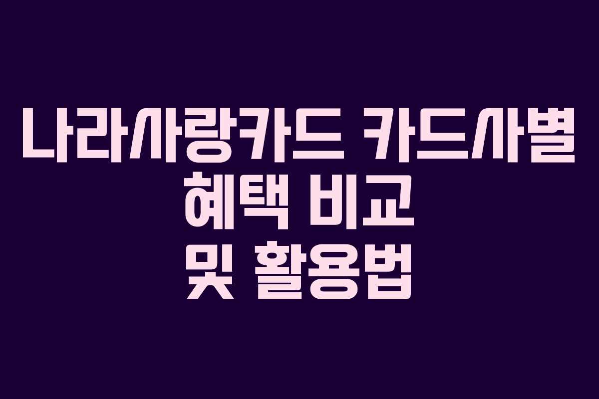 나라사랑카드 카드사별 혜택 비교 및 활용법