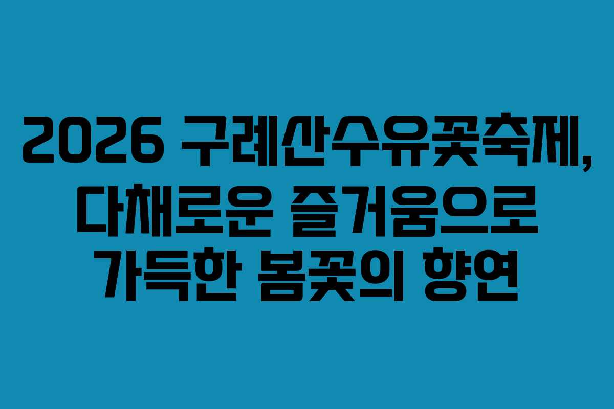 2026 구례산수유꽃축제, 다채로운 즐거움으로 가득한 봄꽃의 향연