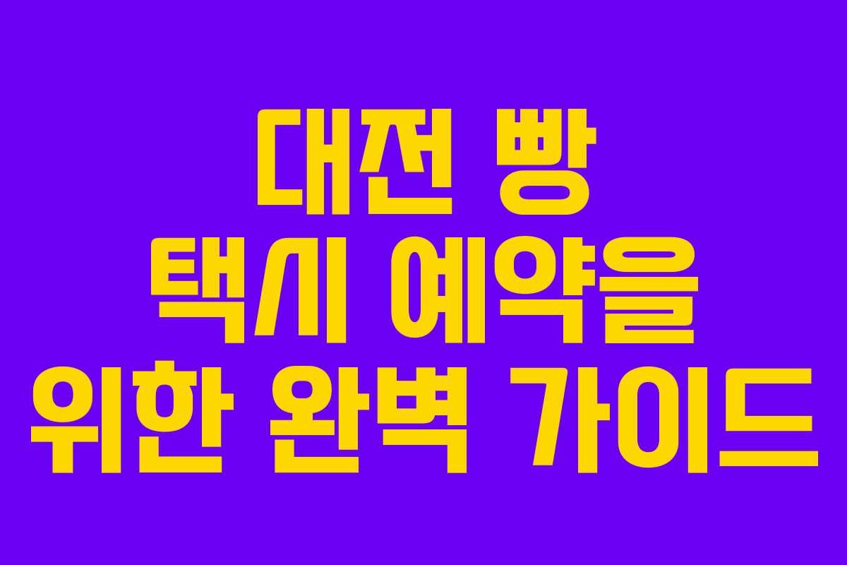 대전 빵 택시 예약을 위한 완벽 가이드