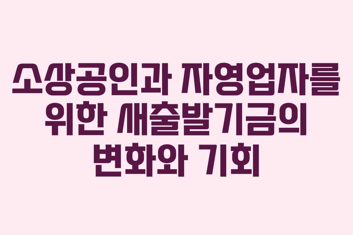소상공인과 자영업자를 위한 새출발기금의 변화와 기회 소상공인과 자영업자를 위한 새출발기금의 변화와 기회