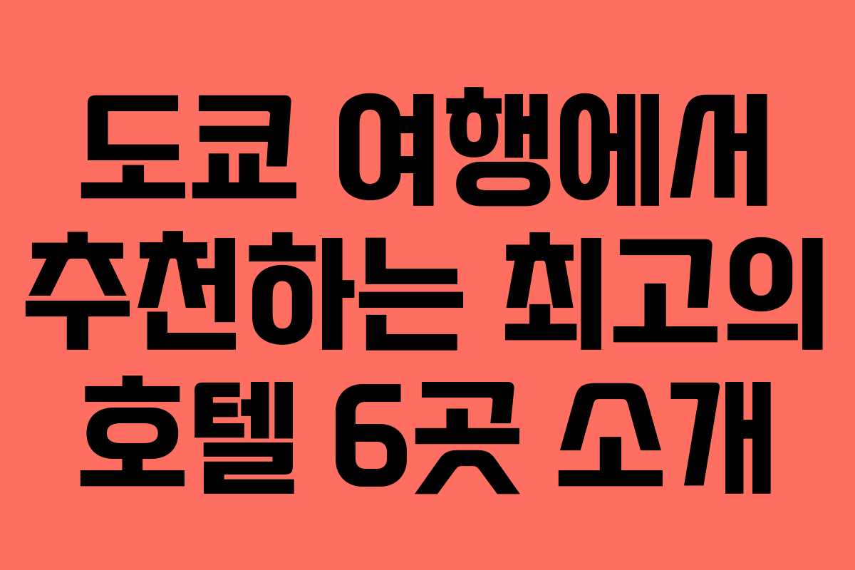 도쿄 여행에서 추천하는 최고의 호텔 6곳 소개 도쿄 여행에서 추천하는 최고의 호텔 6곳 소개
