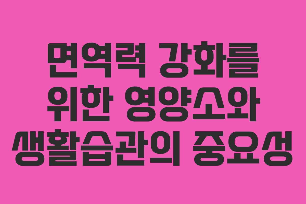 면역력 강화를 위한 영양소와 생활습관의 중요성