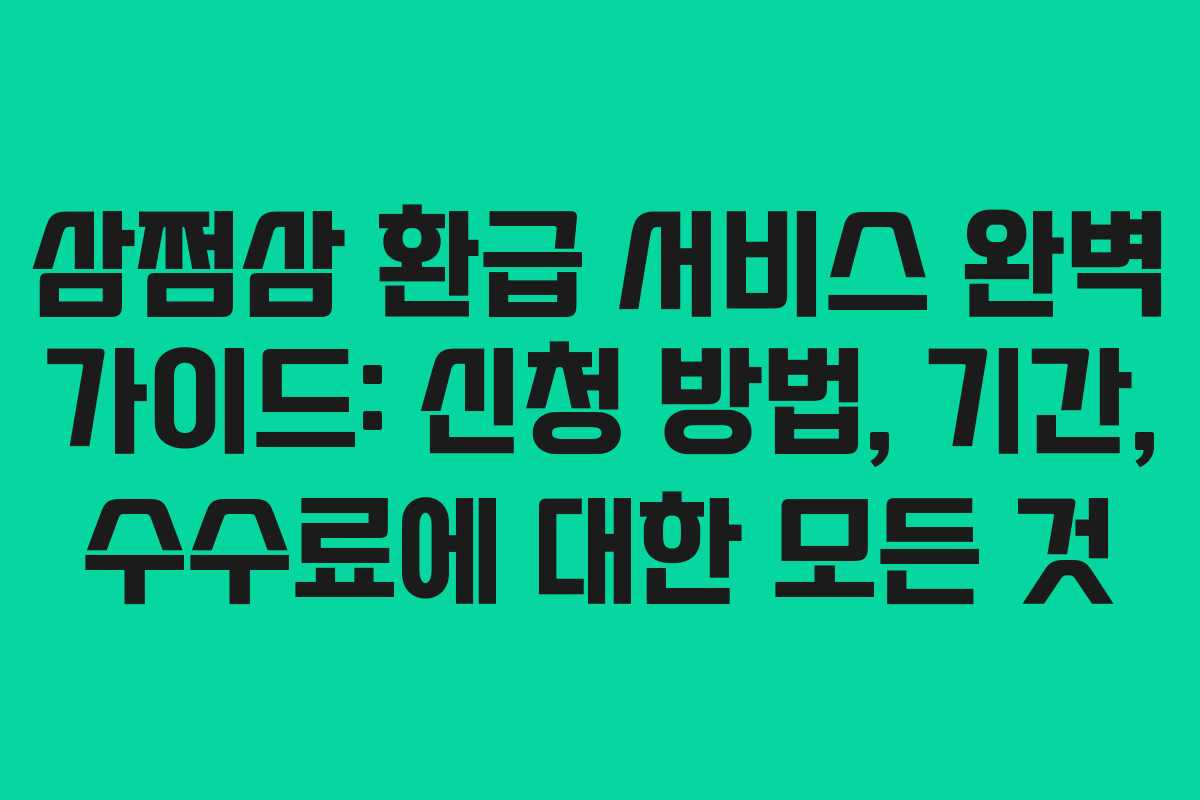 삼쩜삼 환급 서비스 완벽 가이드: 신청 방법, 기간, 수수료에 대한 모든 것