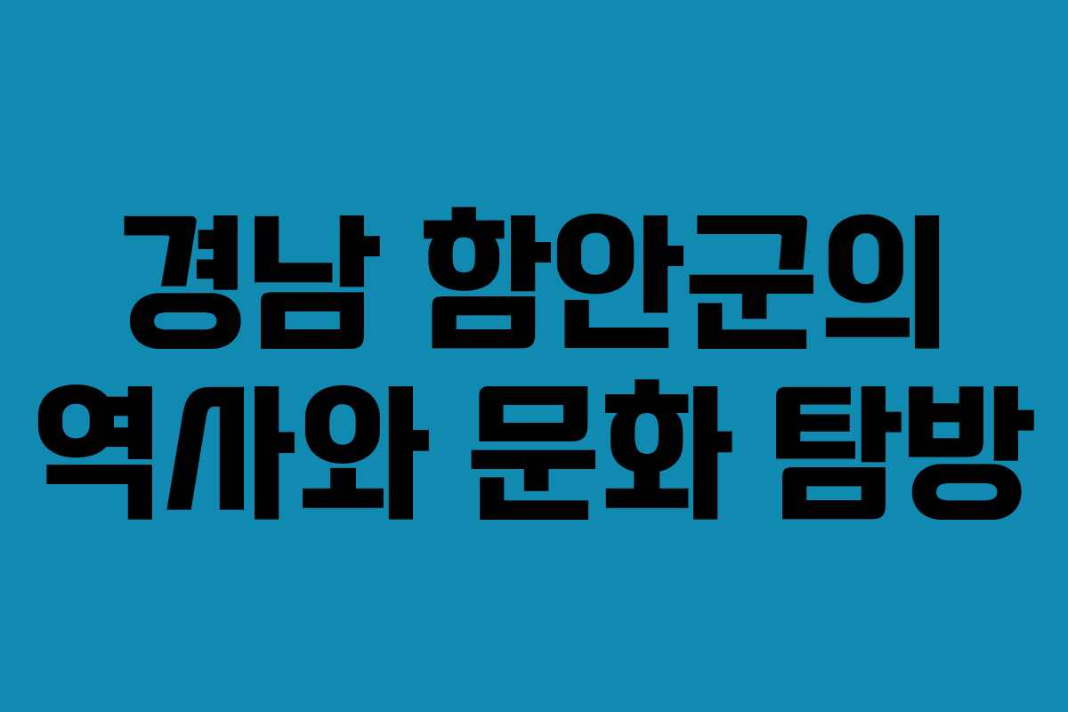 경남 함안군의 역사와 문화 탐방 경남 함안군의 역사와 문화 탐방