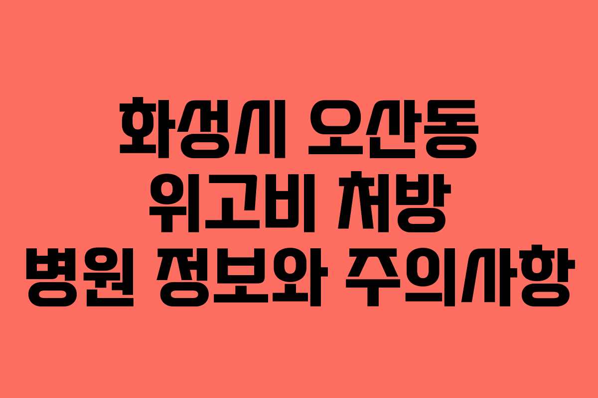 화성시 오산동 위고비 처방 병원 정보와 주의사항