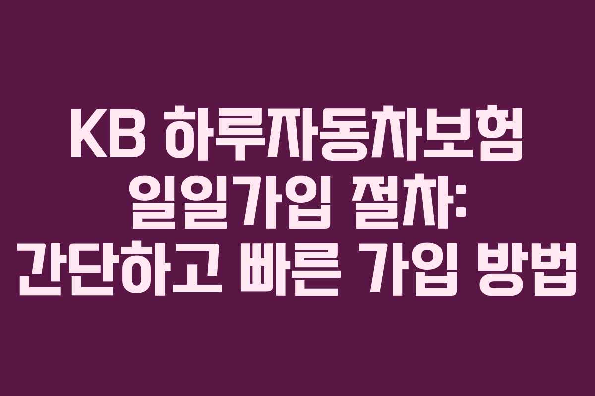 KB 하루자동차보험 일일가입 절차: 간단하고 빠른 가입 방법 KB 하루자동차보험 일일가입 절차: 간단하고 빠른 가입 방법
