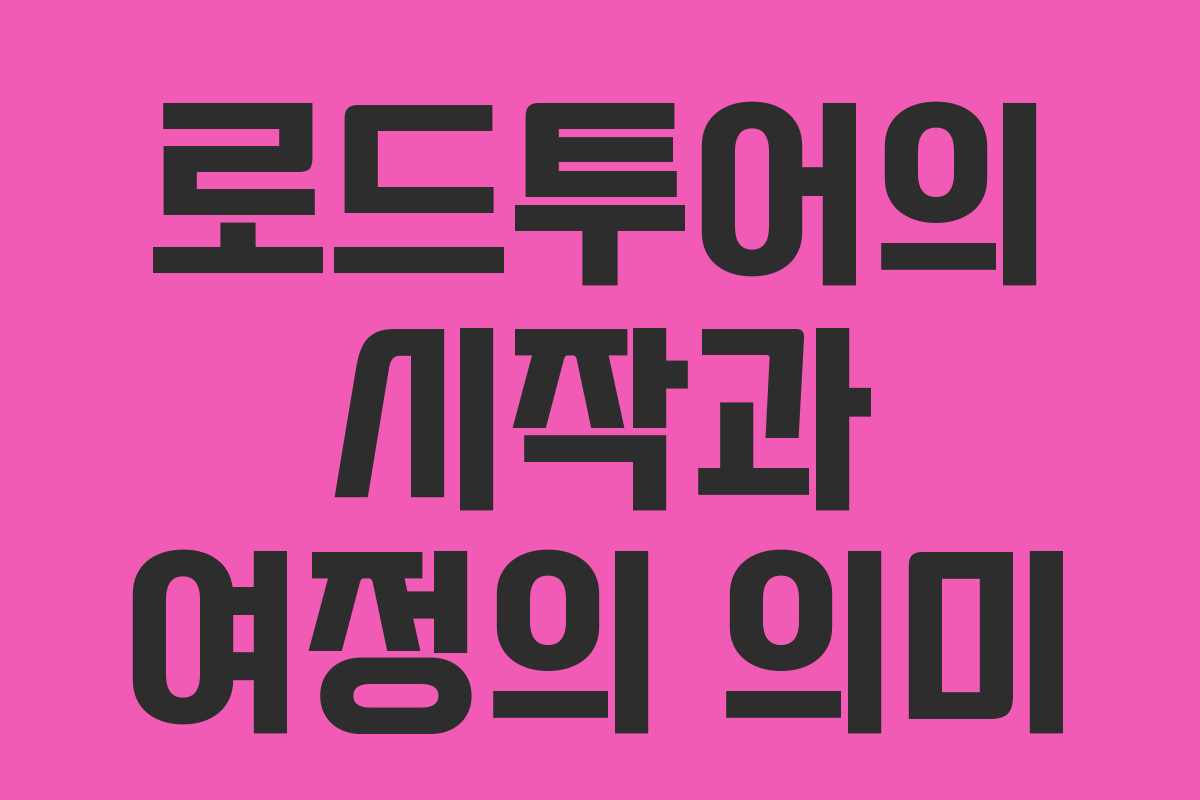 로드투어의 시작과 여정의 의미 로드투어의 시작과 여정의 의미