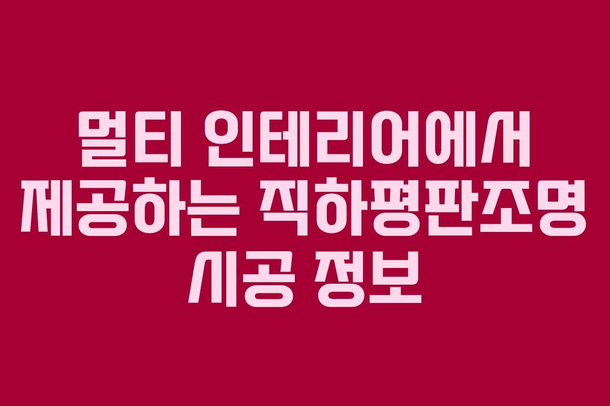 멀티 인테리어에서 제공하는 직하평판조명 시공 정보 멀티 인테리어에서 제공하는 직하평판조명 시공 정보