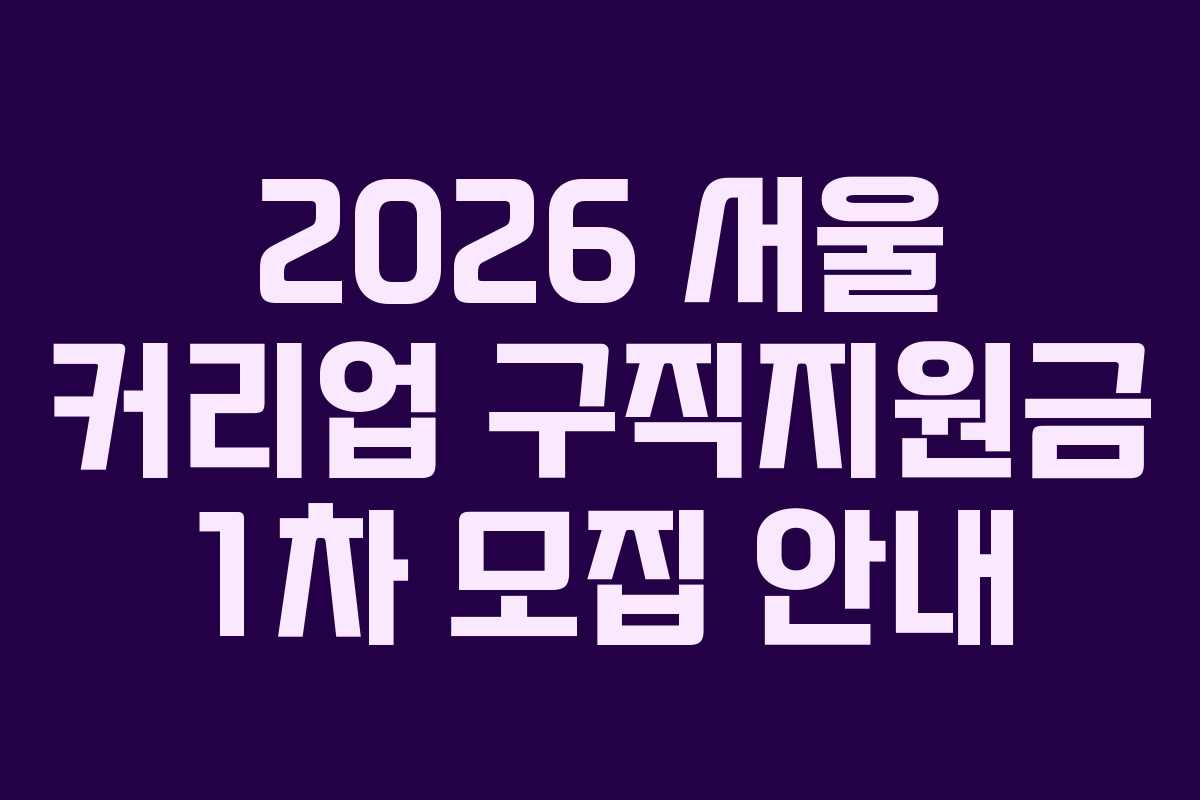 2026 서울 커리업 구직지원금 1차 모집 안내 2026 서울 커리업 구직지원금 1차 모집 안내