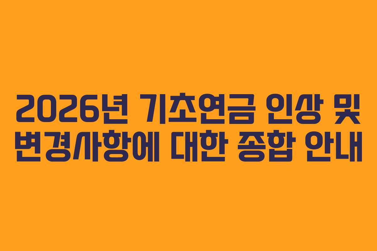 2026년 기초연금 인상 및 변경사항에 대한 종합 안내 2026년 기초연금 인상 및 변경사항에 대한 종합 안내