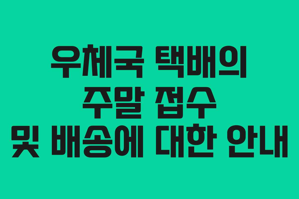 우체국 택배의 주말 접수 및 배송에 대한 안내