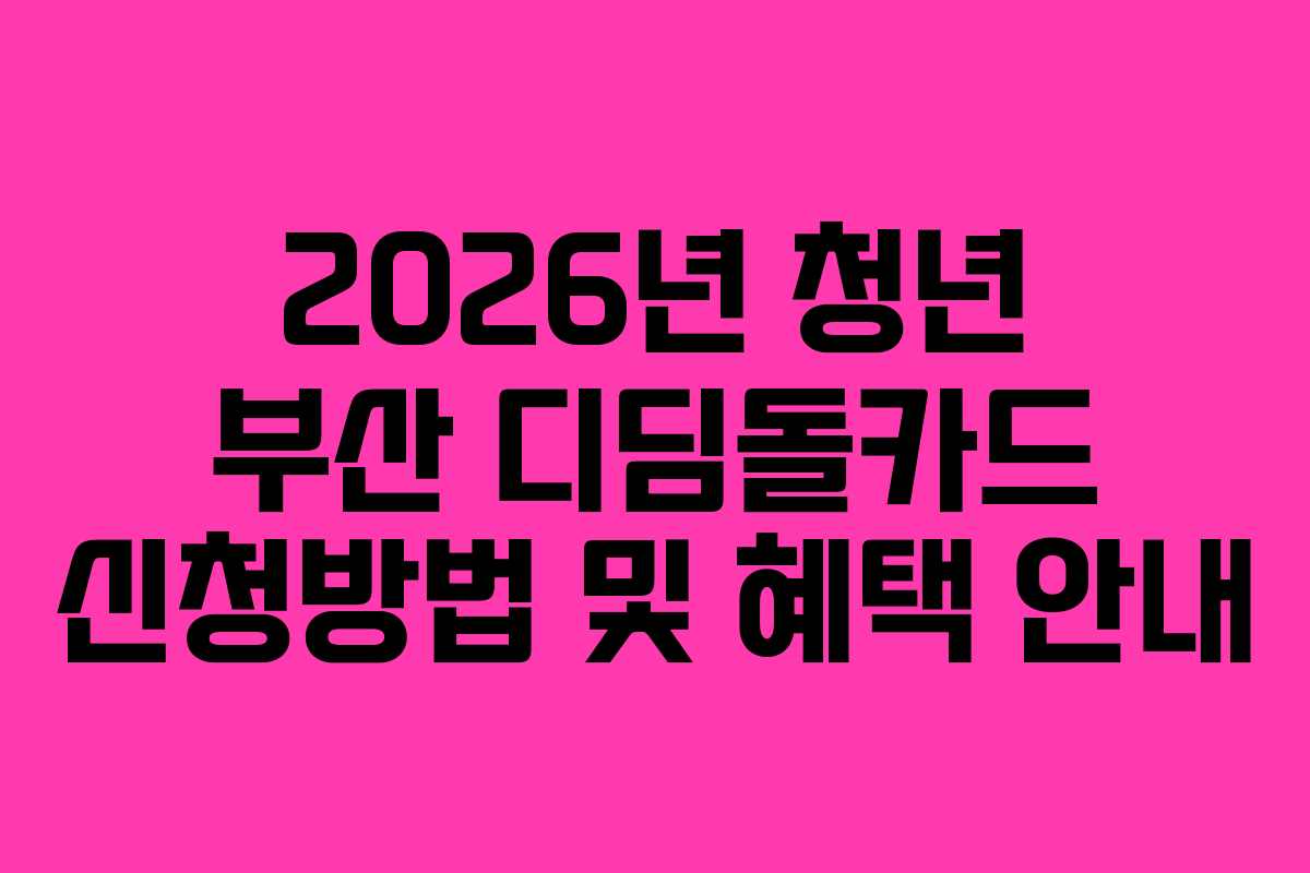 2026년 청년 부산 디딤돌카드 신청방법 및 혜택 안내