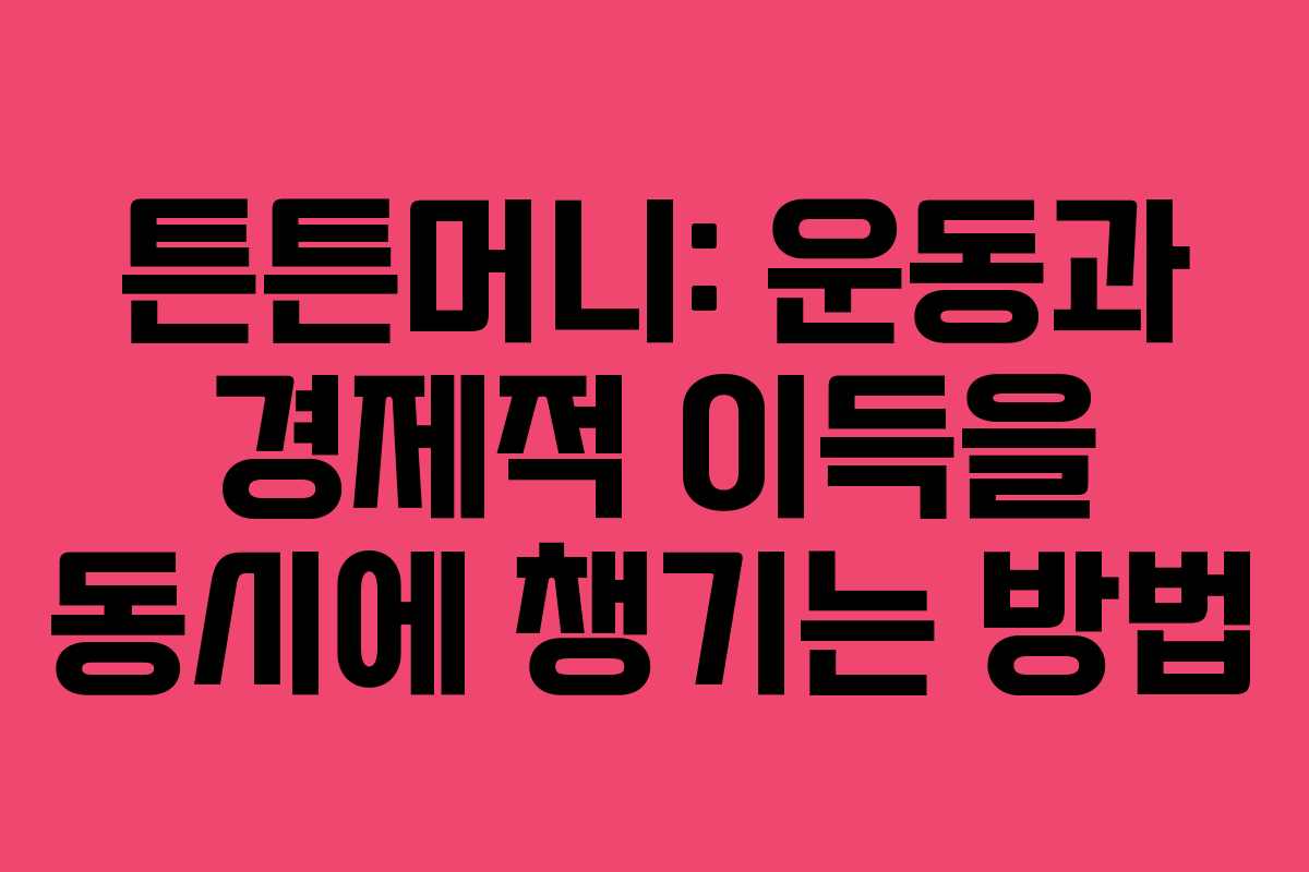 튼튼머니: 운동과 경제적 이득을 동시에 챙기는 방법