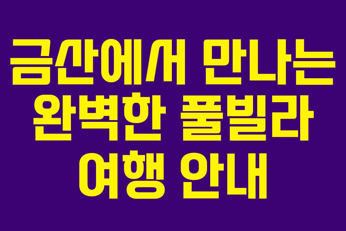 금산에서 만나는 완벽한 풀빌라 여행 안내