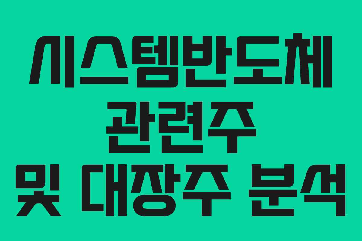 시스템반도체 관련주 및 대장주 분석