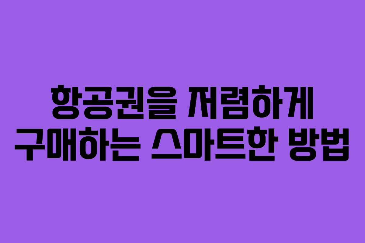 항공권을 저렴하게 구매하는 스마트한 방법