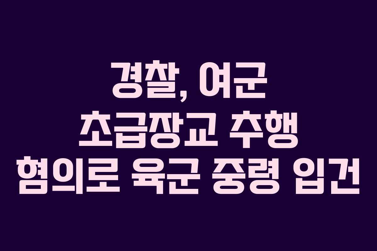 경찰, 여군 초급장교 추행 혐의로 육군 중령 입건