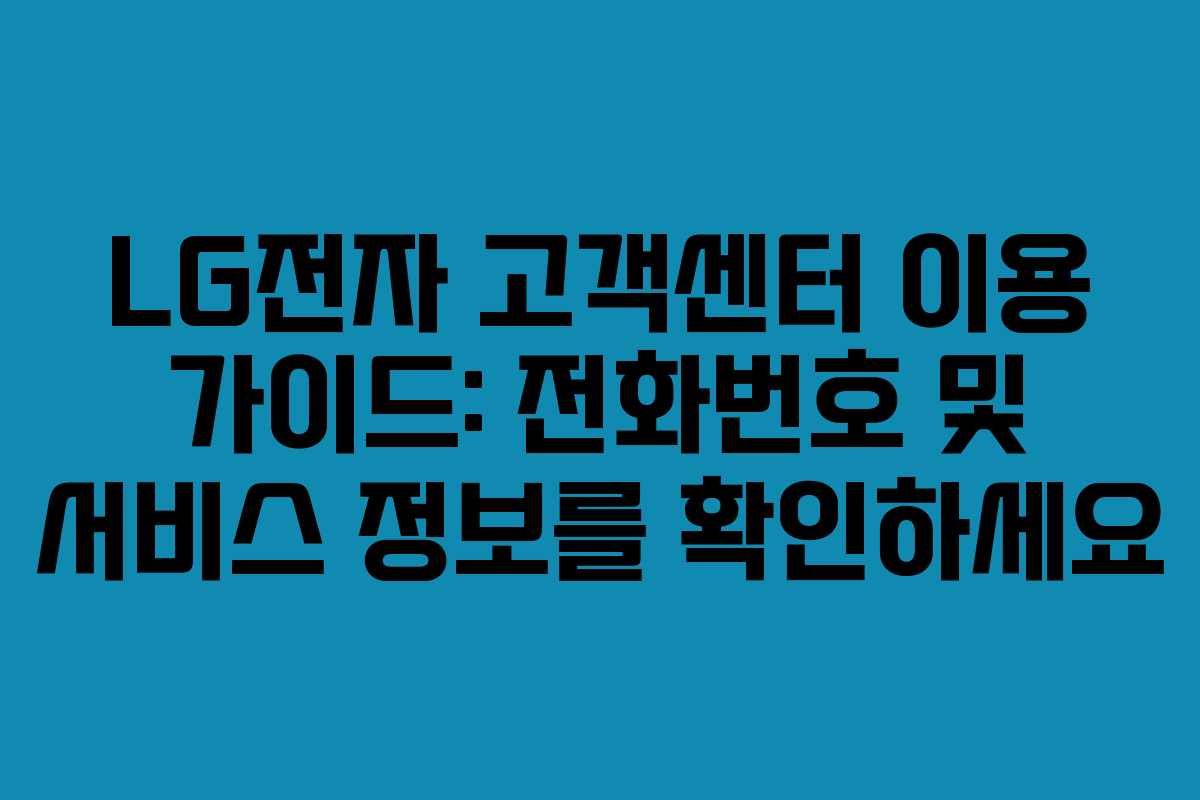 LG전자 고객센터 이용 가이드: 전화번호 및 서비스 정보를 확인하세요