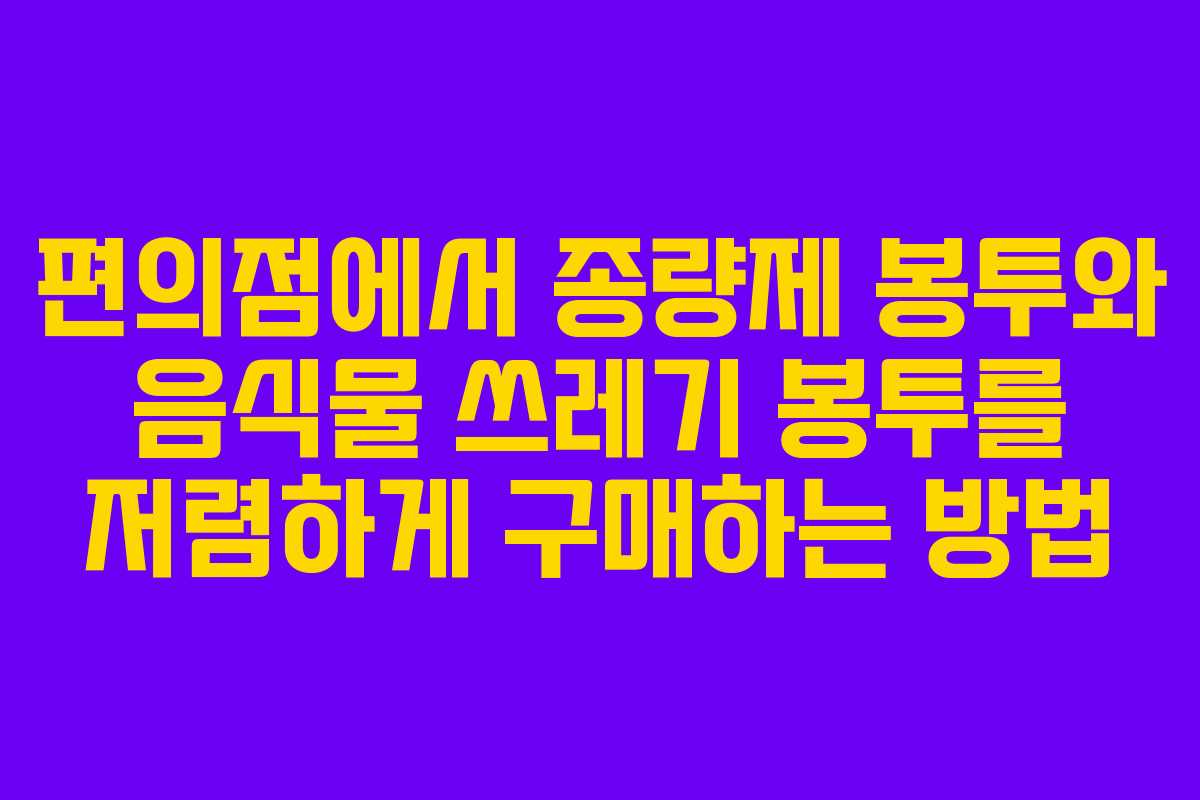 편의점에서 종량제 봉투와 음식물 쓰레기 봉투를 저렴하게 구매하는 방법