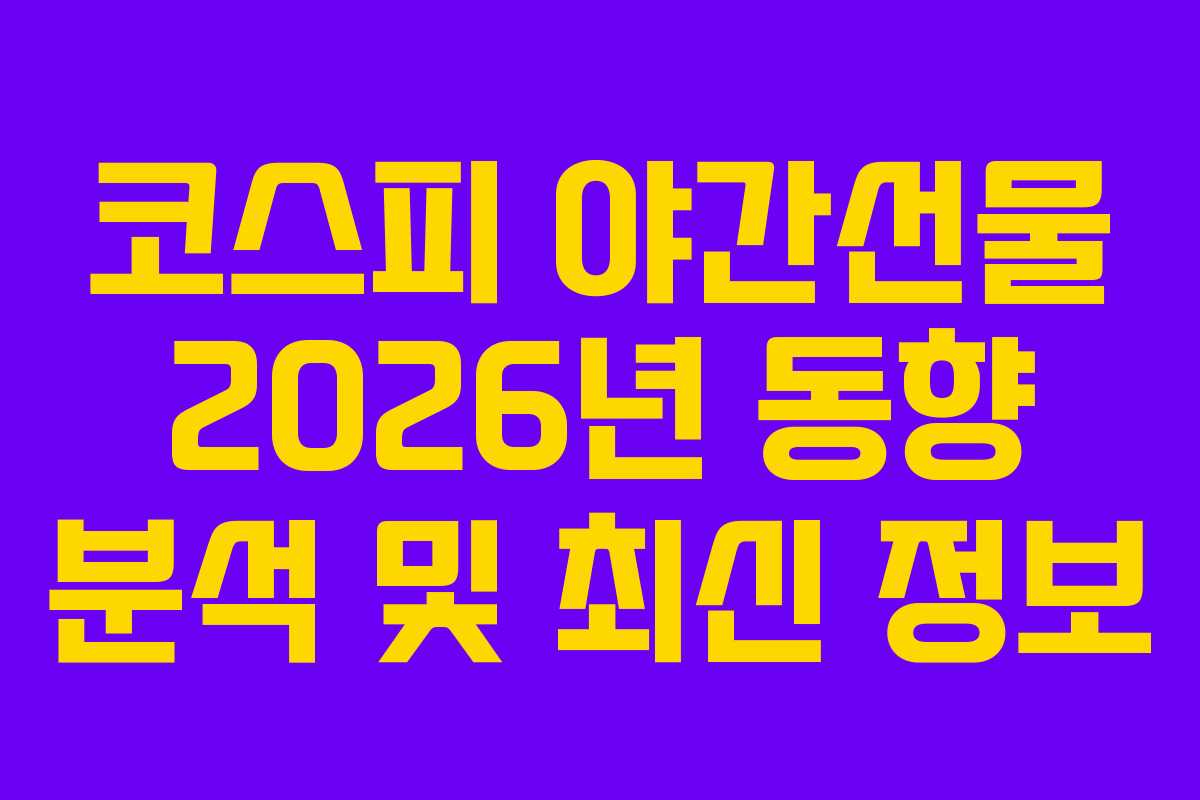 코스피 야간선물 2026년 동향 분석 및 최신 정보